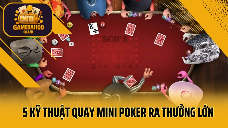 Mẹo quay mini poker trúng lớn – 5 kinh nghiệm từ người thật việc thật 5 5 kỹ thuật quay mini poker ra thưởng lớn thực tế