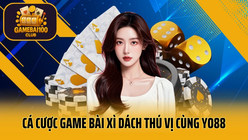 Cổng game bài yo88: uy tín & an toàn tuyệt đối 7 Cá cược game bài xì dách thú vị cùng yo88