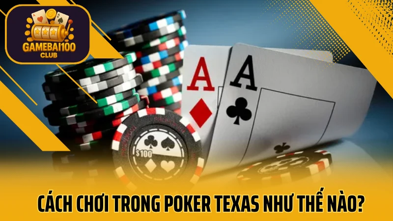 Texas hold’em – cách chơi poker kiểu mỹ chuẩn nhất 2025 4 Cách chơi trong poker texas như thế nào?