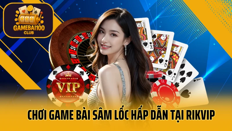 Rikvip - trải nghiệm game bài đỉnh cao #1 6 Chơi game bài sâm lốc hấp dẫn tại website rikvip