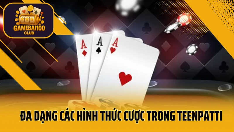 Teenpatti – game bài ba lá cực hot xuất xứ từ ấn độ 5 Đa dạng các hình thức cược trong teenpatti