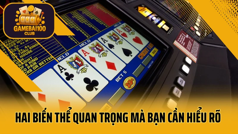 Video poker là gì? Hướng dẫn chơi và mẹo thắng cực nhanh 4 Hai biến thể quan trọng mà bạn cần hiểu rõ