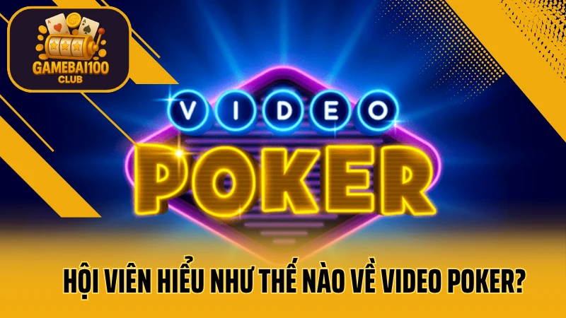 Video poker là gì? Hướng dẫn chơi và mẹo thắng cực nhanh 2 Hội viên hiểu như thế nào về video poker?