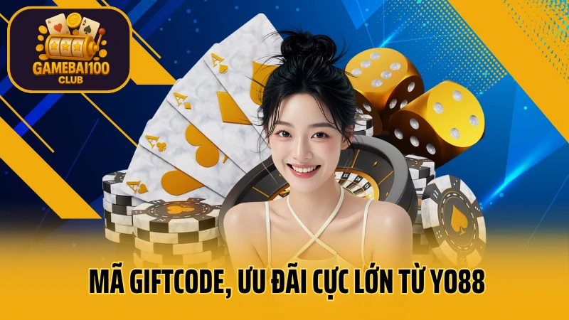 Cổng game bài yo88: uy tín & an toàn tuyệt đối 9 Mã giftcode, ưu đãi cực lớn từ sảnh game bài yo88