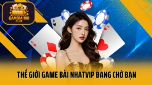 Thế giới game bài nhatvip đang chờ bạn