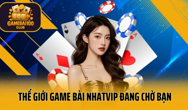 Thế Giới Game Bài Nhatvip “Số 1” Đang Chờ Bạn Mỗi Ngày