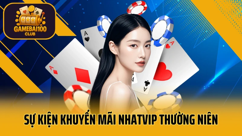 Thế giới game bài nhatvip đang chờ bạn 9 Sự kiện khuyến mãi nhatvip thường niên cho hội viên