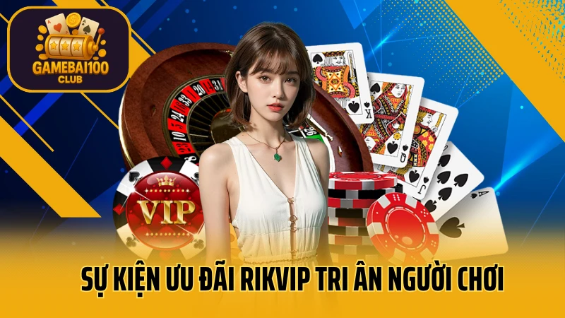 Rikvip - trải nghiệm game bài đỉnh cao #1 8 Sự kiện ưu đãi rikvip tri ân người chơi thường niên