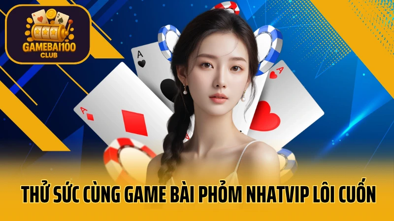Thế giới game bài nhatvip đang chờ bạn 7 Thử sức cùng game bài phỏm nhatvip lôi cuốn