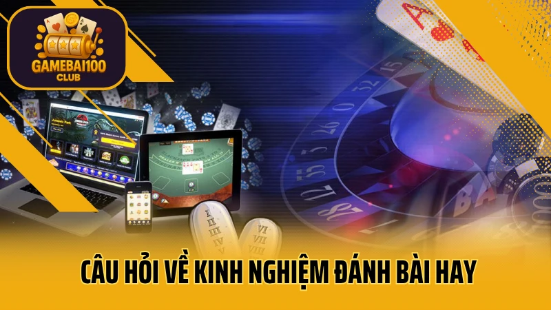 Câu hỏi thường gặp 3 Các câu hỏi thường gặp về kinh nghiệm đánh bài hay