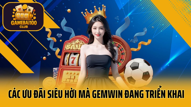 Gemwin - thế giới giải trí số 1 việt nam 8 Các ưu đãi siêu hời mà gemwin đang triển khai