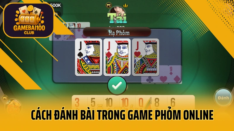 Phỏm online – cách đánh phỏm và ăn gà như cao thủ 4 Cách đánh bài trong game phỏm online