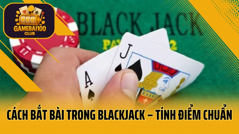 Hướng dẫn bắt bài trong blackjack – tính điểm chuẩn, ra tay chuẩn