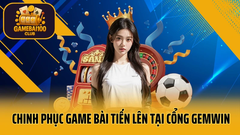 Gemwin - thế giới giải trí số 1 việt nam 6 Chinh phục game bài tiến lên tại cổng gemwin
