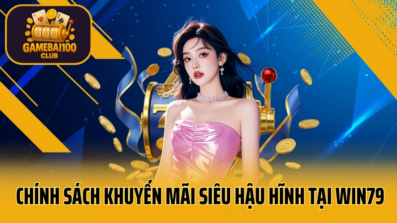 Win79: game bài uy tín - thắng lớn 7 Chính sách khuyến mãi siêu hậu hĩnh tại win79