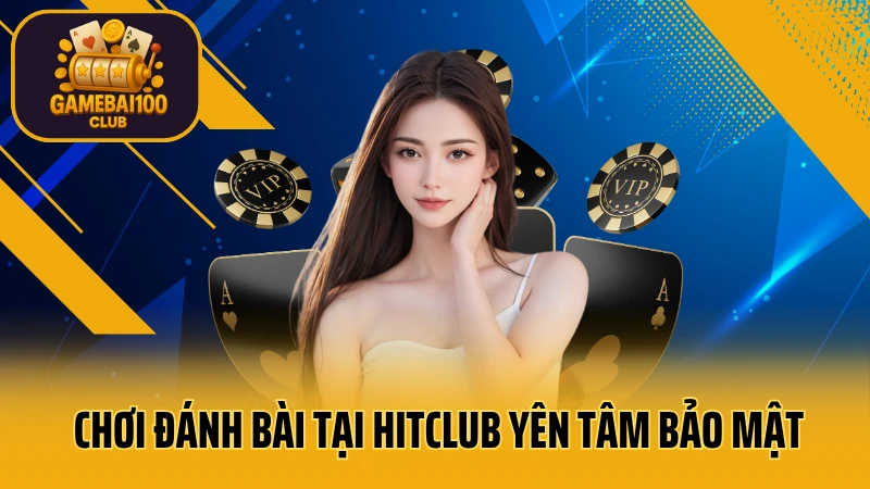 Hitclub game bài: trải nghiệm tuyệt vời 3 Chơi đánh bài tại hitclub yên tâm bảo mật