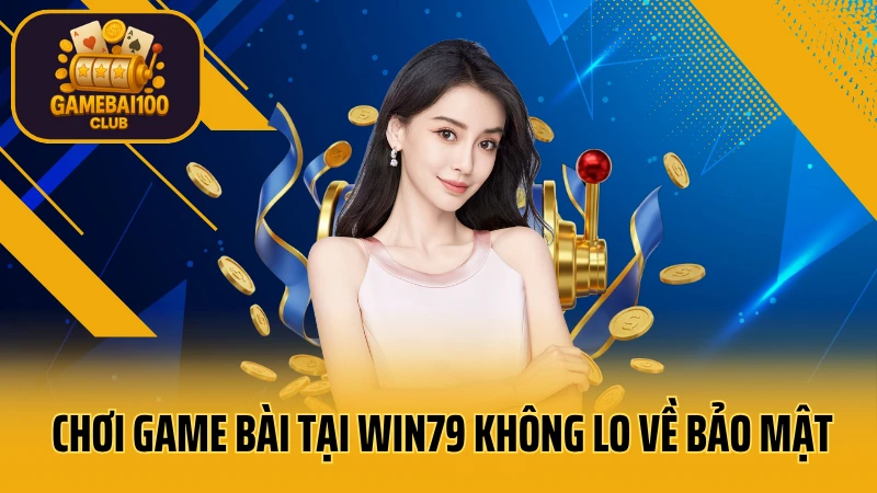 Win79: game bài uy tín - thắng lớn 4 Chơi game bài tại win79 không lo về bảo mật