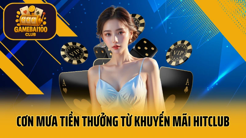 Hitclub game bài: trải nghiệm tuyệt vời 7 Cơn mưa tiền thưởng từ khuyến mãi hitclub