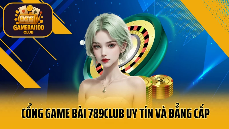 789club - sòng bạc trực tuyến uy tín hàng đầu 2 Cổng game bài 789club uy tín và đẳng cấp