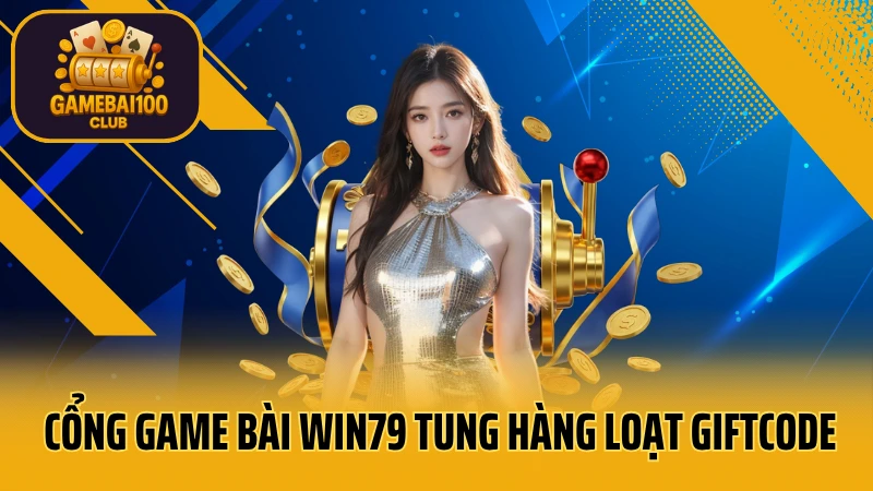 Win79: game bài uy tín - thắng lớn 8 Cổng game bài win79 tung hàng loạt giftcode
