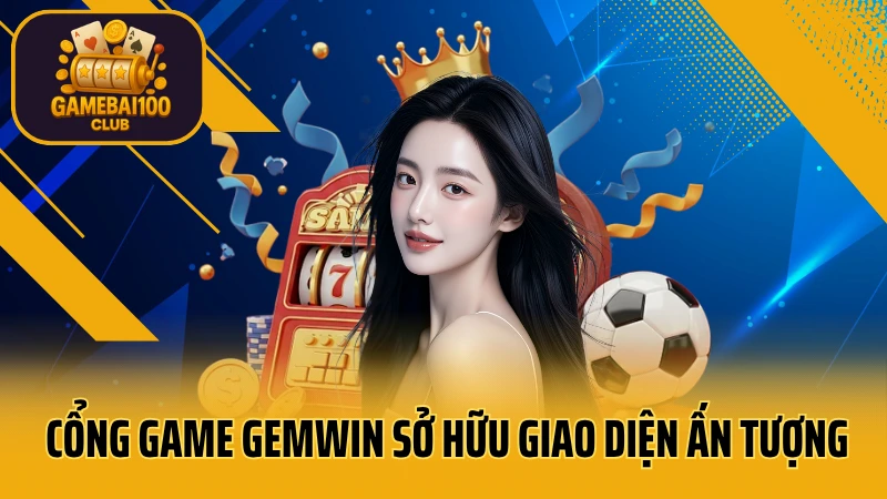 Gemwin - thế giới giải trí số 1 việt nam 4 Cổng game gemwin sở hữu giao diện ấn tượng