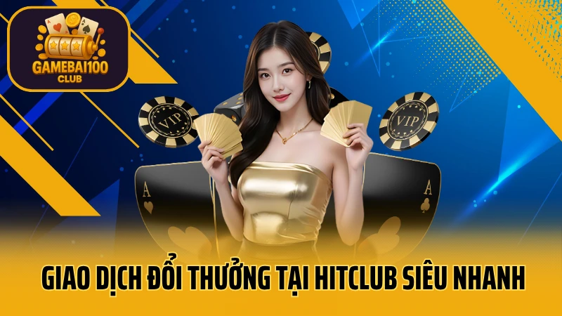 Hitclub game bài: trải nghiệm tuyệt vời 4 Giao dịch đổi thưởng tại hitclub siêu nhanh
