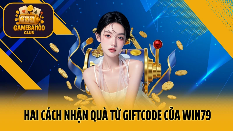 Win79: game bài uy tín - thắng lớn 9 Hai cách nhận quà từ giftcode của win79