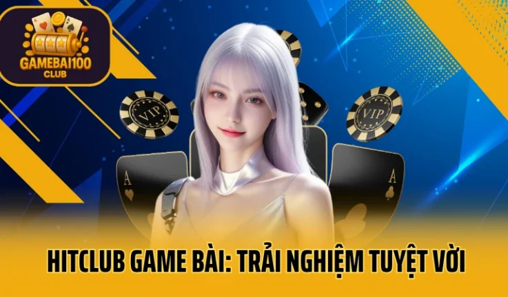 HitClub Game Bài: Trải Nghiệm Tuyệt Vời