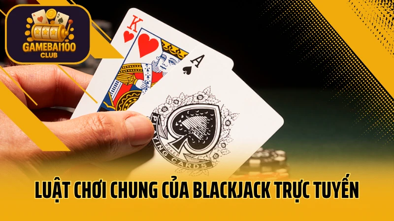 Hướng dẫn & kinh nghiệm đánh blackjack dễ thắng dành cho người mới 2 Luật chơi chung của blackjack trực tuyến