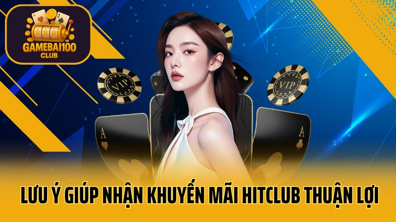 Hitclub game bài: trải nghiệm tuyệt vời 10 Lưu ý giúp nhận khuyến mãi hitclub thuận lợi