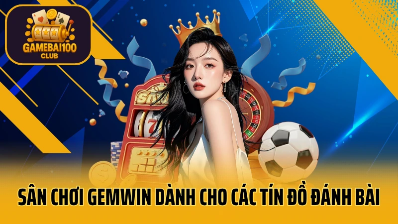 Gemwin - thế giới giải trí số 1 việt nam 2 Sân chơi gemwin dành cho các tín đồ đánh bài