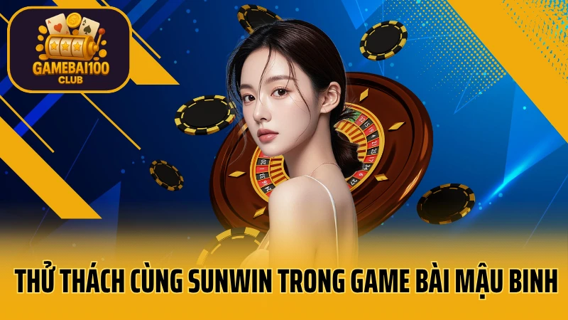 Sunwin - game bài đổi thưởng uy tín 5 Thử thách cùng sunwin trong game bài mậu binh