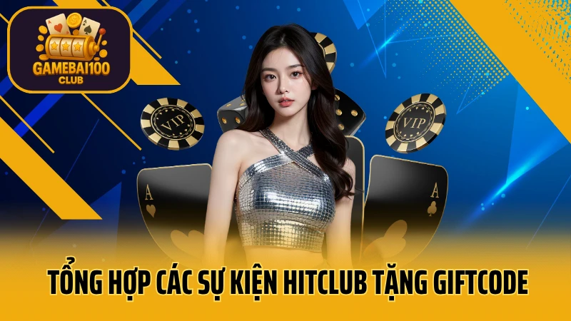 Hitclub game bài: trải nghiệm tuyệt vời 8 Tổng hợp các sự kiện hitclub tặng giftcode