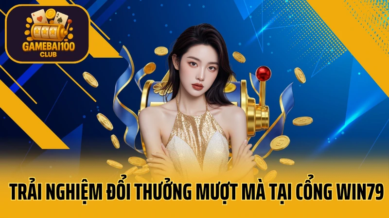 Win79: game bài uy tín - thắng lớn 3 Trải nghiệm đổi thưởng mượt mà tại cổng win79