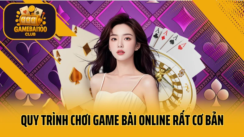 Quy trình chơi game bài online rất cơ bản