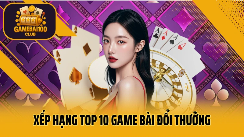 Xếp hạng top 10 game bài đổi thưởng